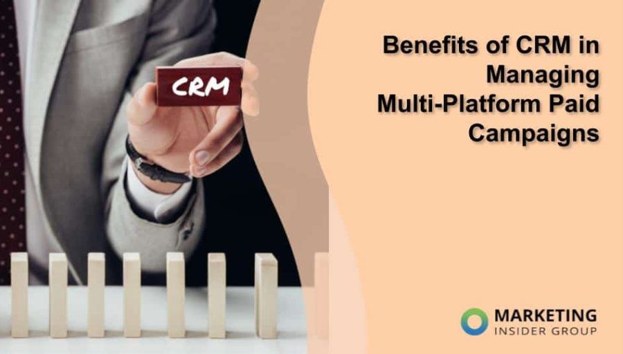 Benefits of CRM in Managing Multi-Platform Paid Campaigns