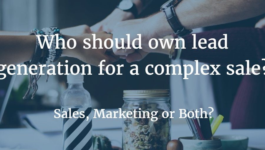 Who Should Own Lead Generation For A Complex Sale?