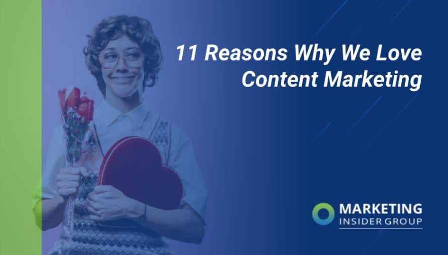 11 Reasons We Love Content Marketing 11 Reasons We Love Content Marketing