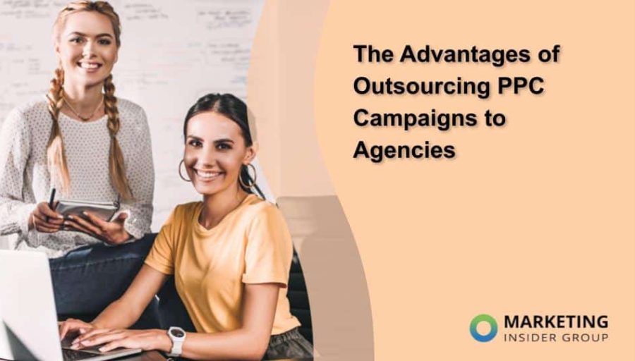 The Advantages of Outsourcing PPC Campaigns to Agencies The Advantages of Outsourcing PPC Campaigns to Agencies