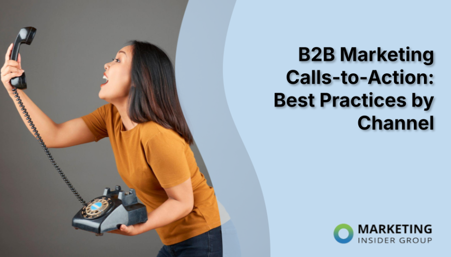B2B Marketing Calls-to-Action: Best Practices by Channel B2B Marketing Calls-to-Action: Best Practices by Channel