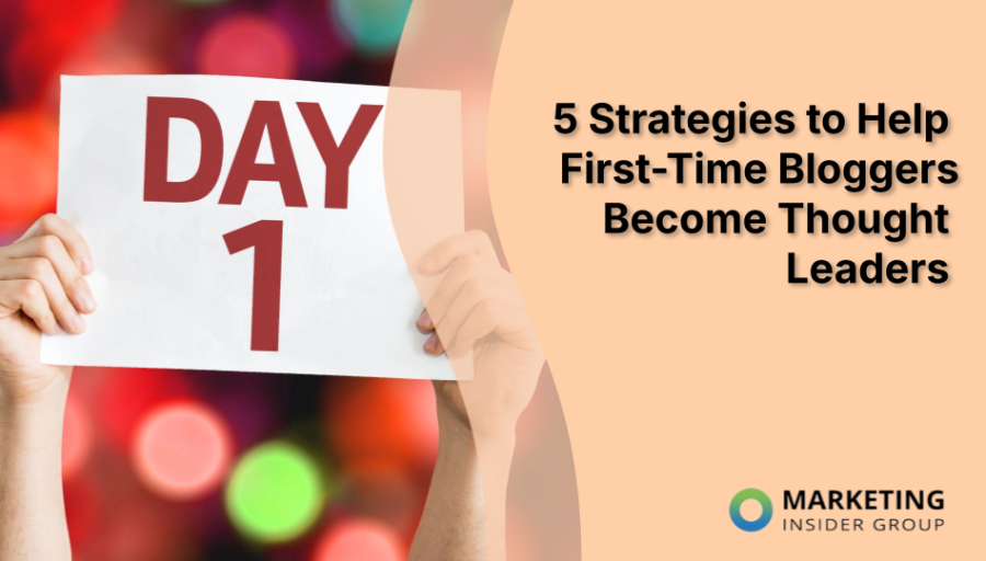 5 Strategies to Help First-Time Bloggers Become Thought Leaders