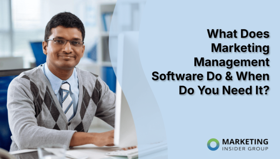 What Does Marketing Management Software Do & When Do You Need It?