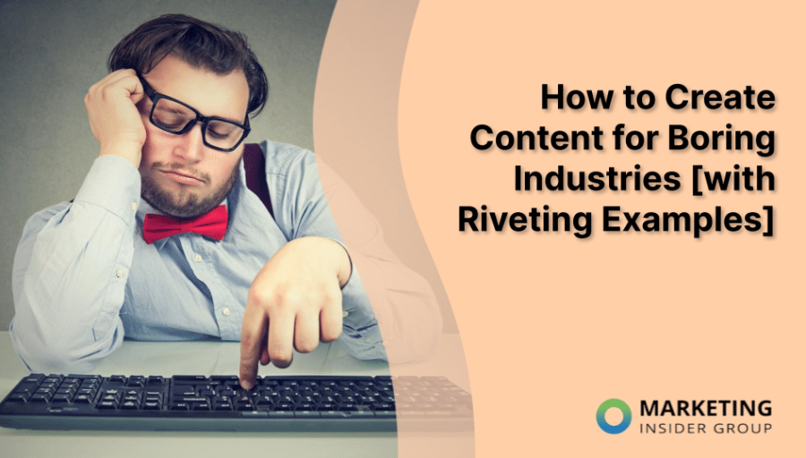 How to Create Content for Boring Industries [with Riveting Examples]