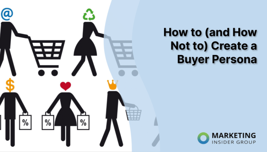 How to (and How Not to) Create a Buyer Persona How to (and How Not to) Create a Buyer Persona