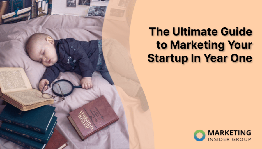 The Ultimate Guide to Marketing Your Startup In Year One