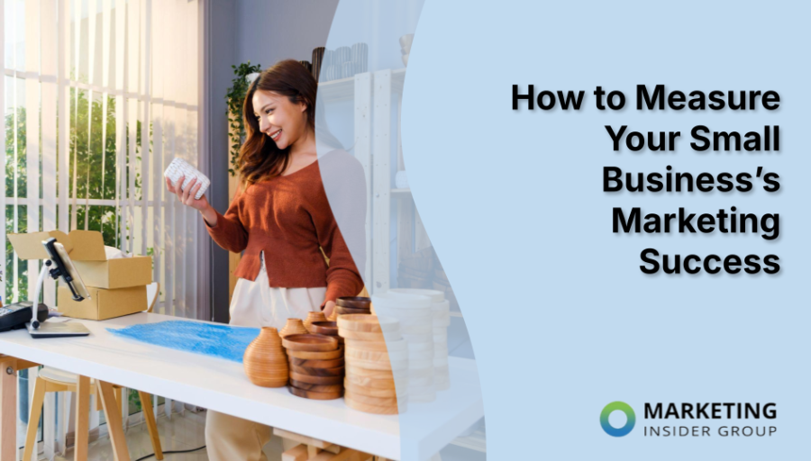 How to Measure Your Small Business’s Marketing Success How to Measure Your Small Business’s Marketing Success
