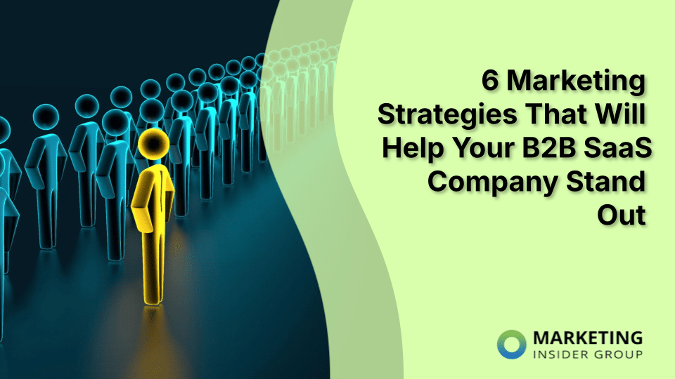 6 Marketing Strategies That Will Help Your B2B SaaS Company Stand Out