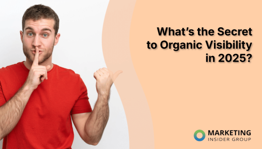 What’s the Secret to Organic Visibility in 2025?