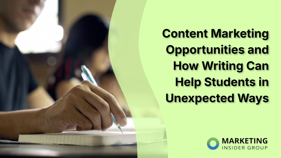Content Marketing Opportunities and How Writing Can Help Students in Unexpected Ways
