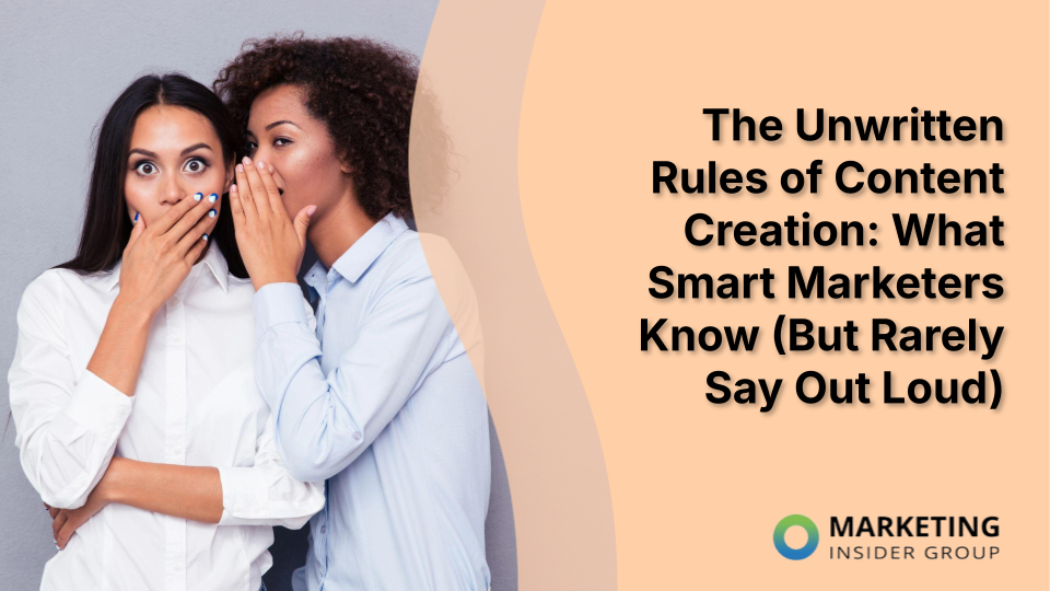 The Unwritten Rules of Content Creation: What Smart Marketers Know (But Rarely Say Out Loud)