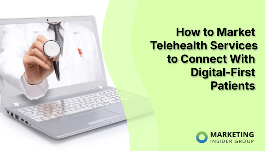 How to Market Telehealth Services to Connect With Digital-First Patients How to Market Telehealth Services to Connect With Digital-First Patients