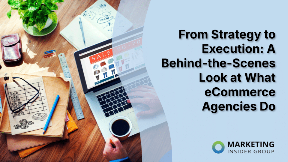 From Strategy to Execution: A Behind-the-Scenes Look at What eCommerce Agencies Do