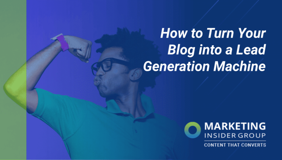 How to Turn Your Blog into a Lead Generating Machine