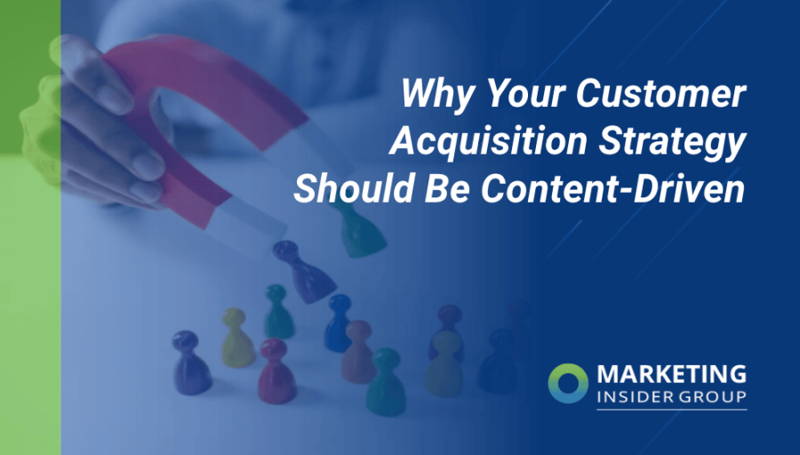 Why Your Customer Acquisition Strategy Should Be Content-Driven Why Your Customer Acquisition Strategy Should Be Content-Driven