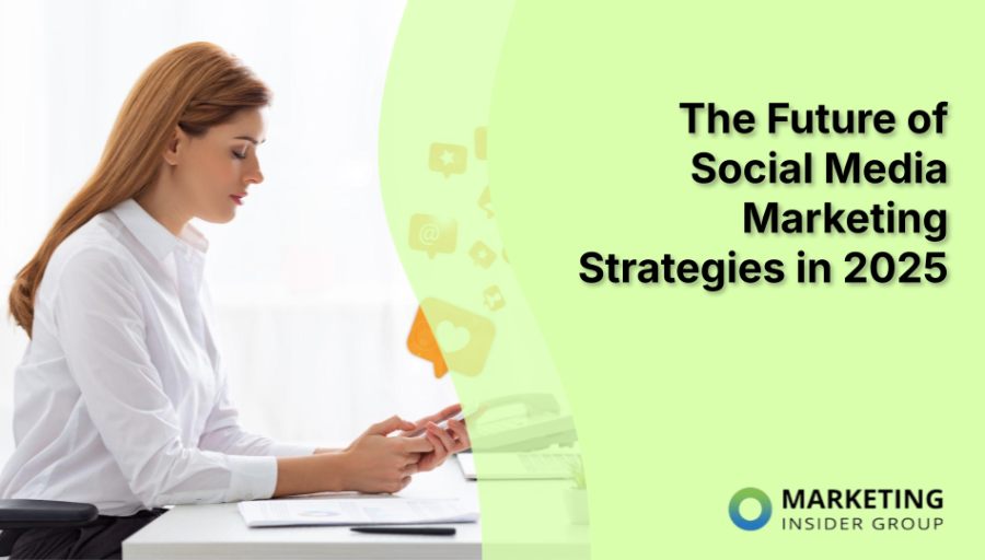The Future of Social Media Marketing Strategies in 2025